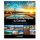 Provinces atlantiques du Canada : 25 itinéraires de rêve - Exclusif en ligne