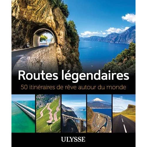 Routes légendaires 50 itinéraires de rêve autour du monde